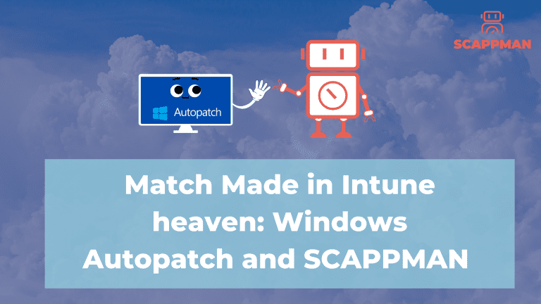 Match Made in Intune heaven called Windows Autopatch and SCAPPMAN